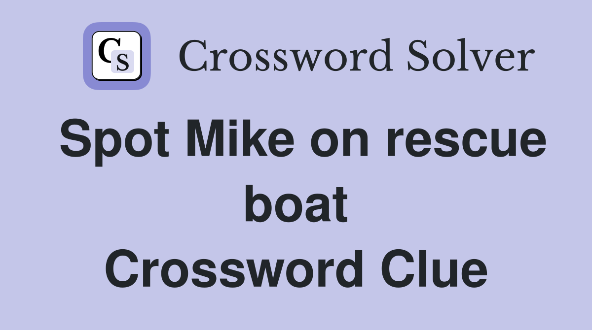 Spot Mike on rescue boat Crossword Clue