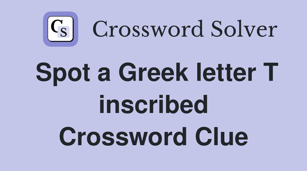 Spot a Greek letter T inscribed Crossword Clue