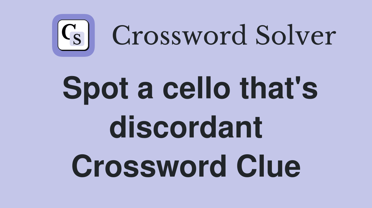 Spot a cello that's discordant Crossword Clue