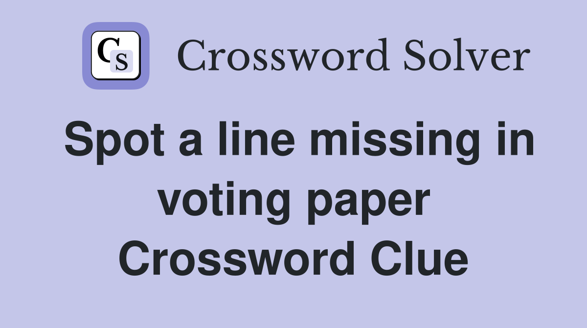 Spot a line missing in voting paper Crossword Clue