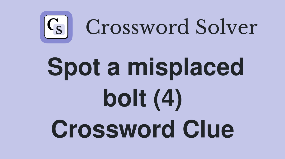 Spot a misplaced bolt (4) Crossword Clue