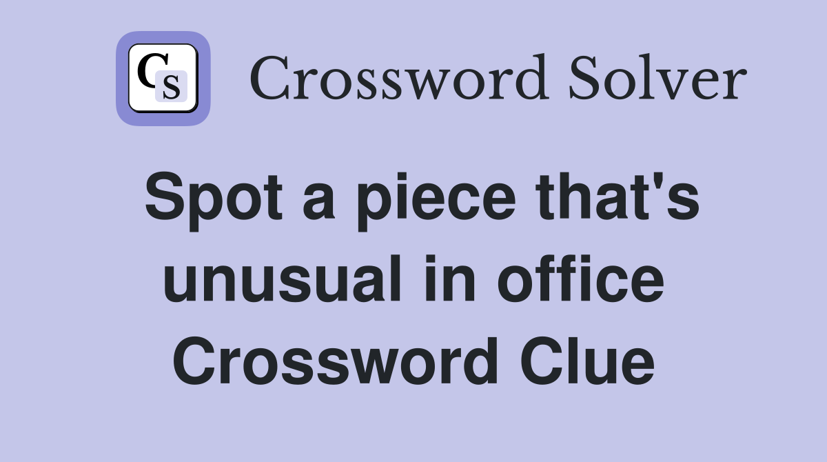 Spot a piece that's unusual in office Crossword Clue