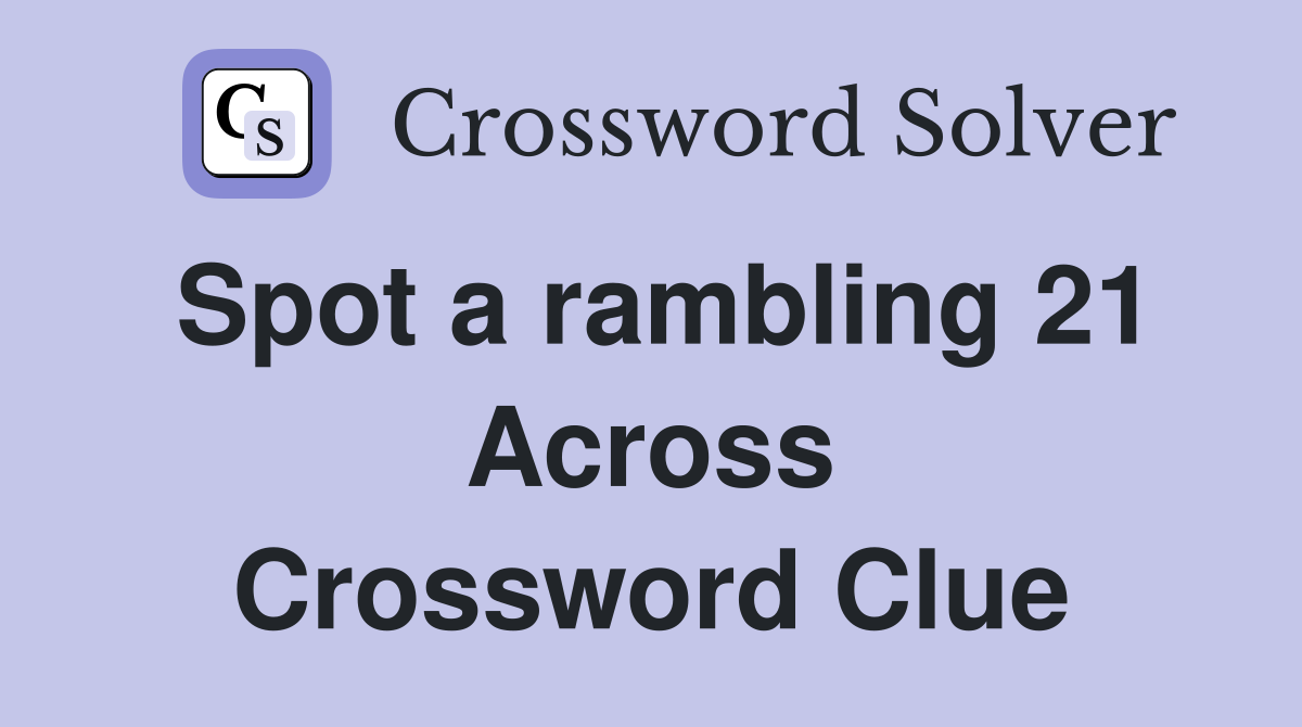 Spot a rambling 21 Across Crossword Clue