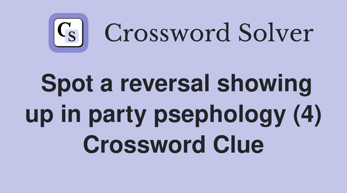 Spot a reversal showing up in party psephology (4) Crossword Clue