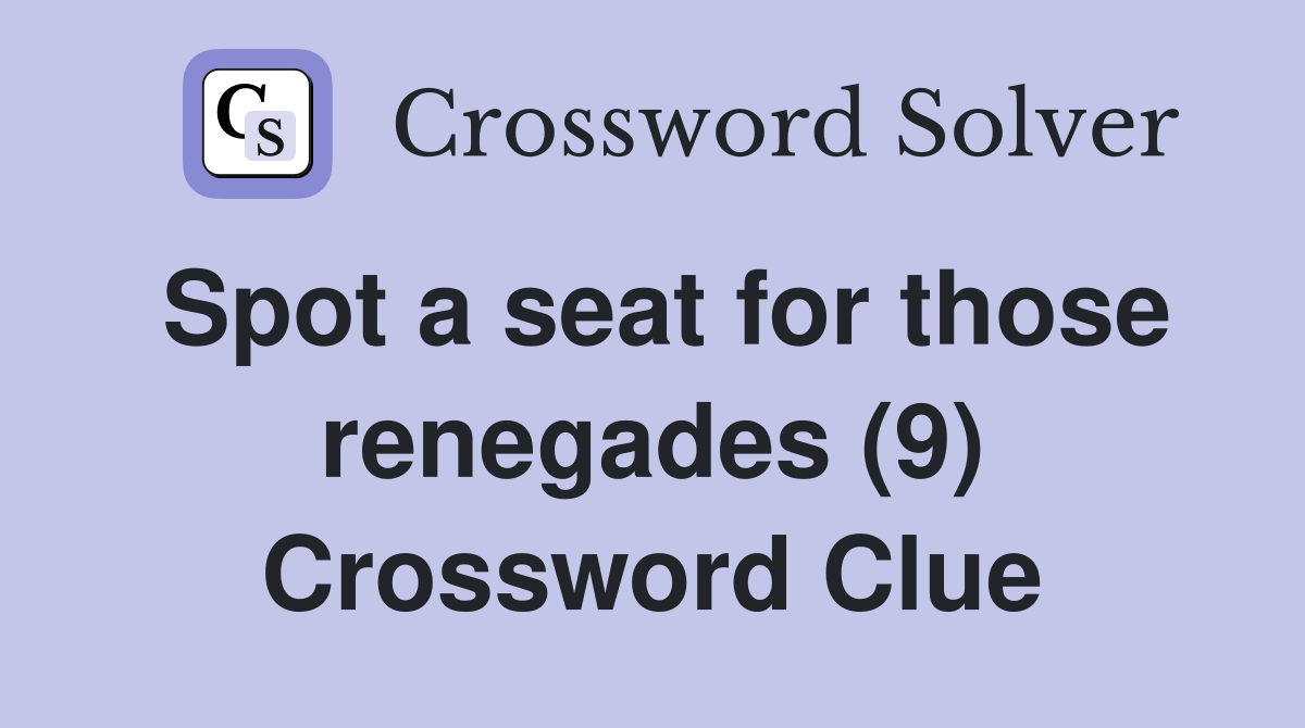 Spot a seat for those renegades (9) Crossword Clue
