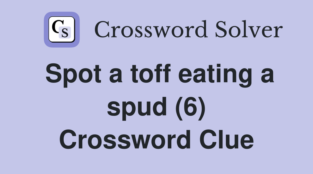 Spot a toff eating a spud (6) Crossword Clue