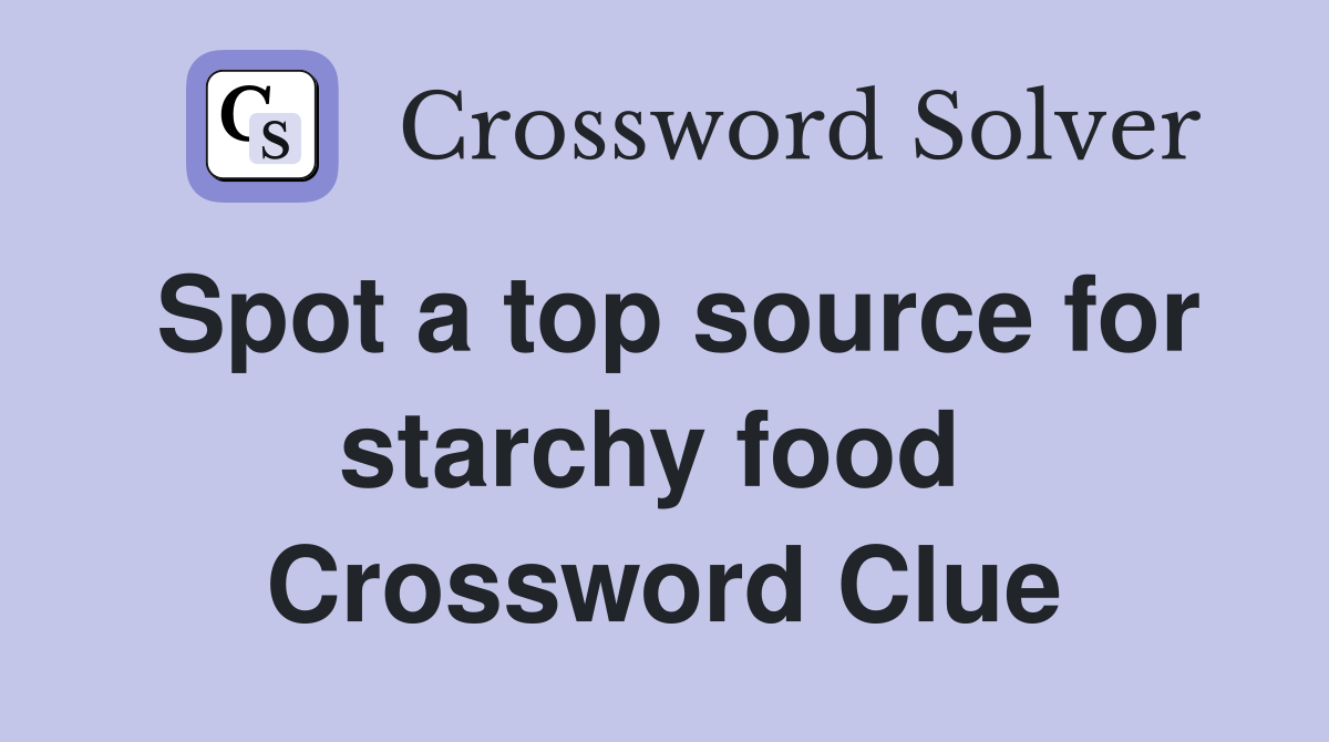 Spot a top source for starchy food  Crossword Clue