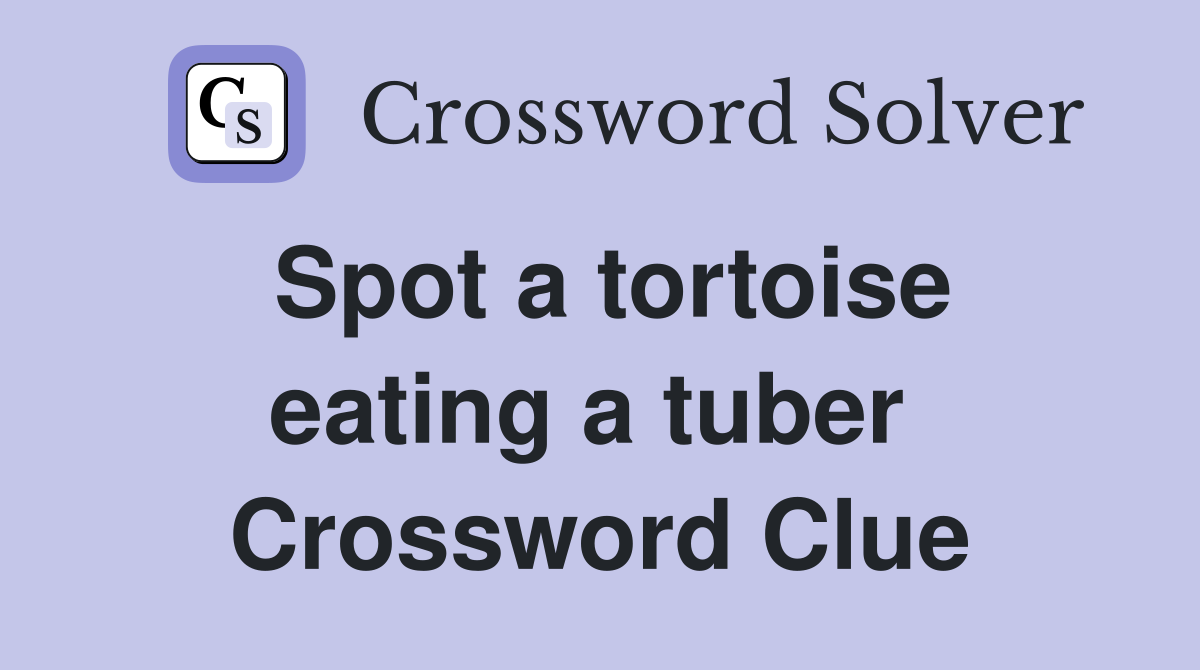 Spot a tortoise eating a tuber  Crossword Clue