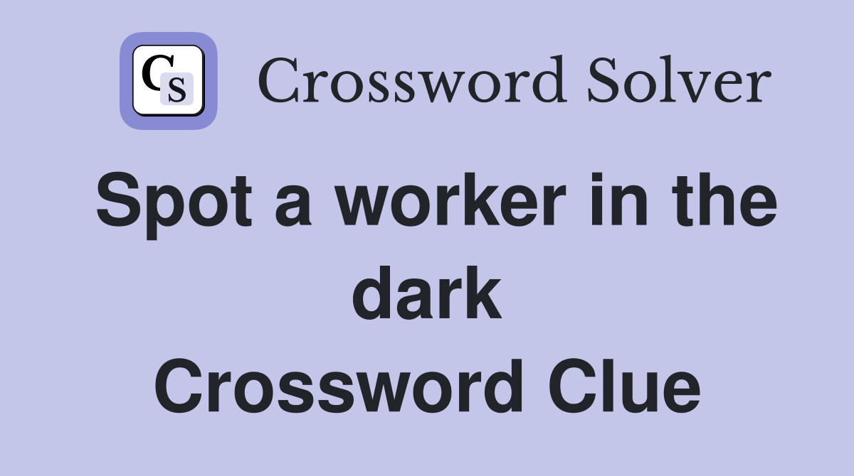 Spot a worker in the dark Crossword Clue