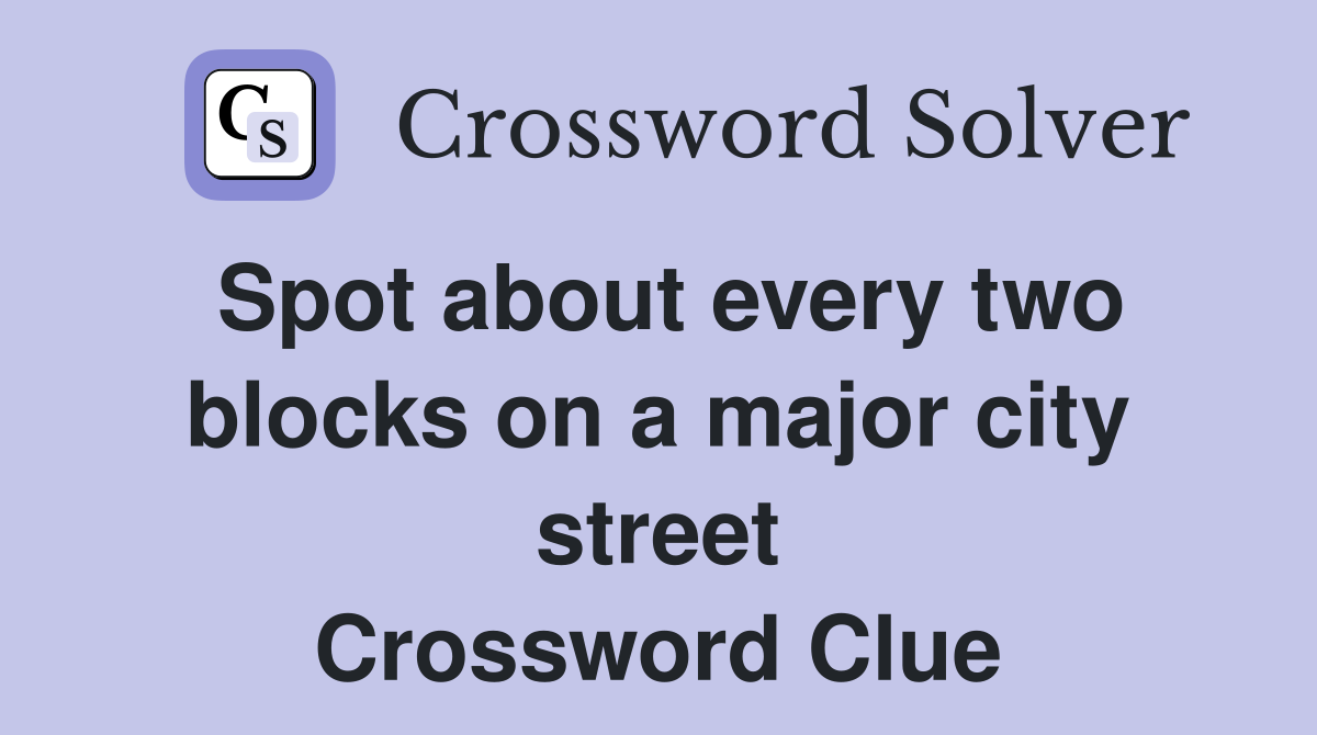 Spot about every two blocks on a major city street Crossword Clue