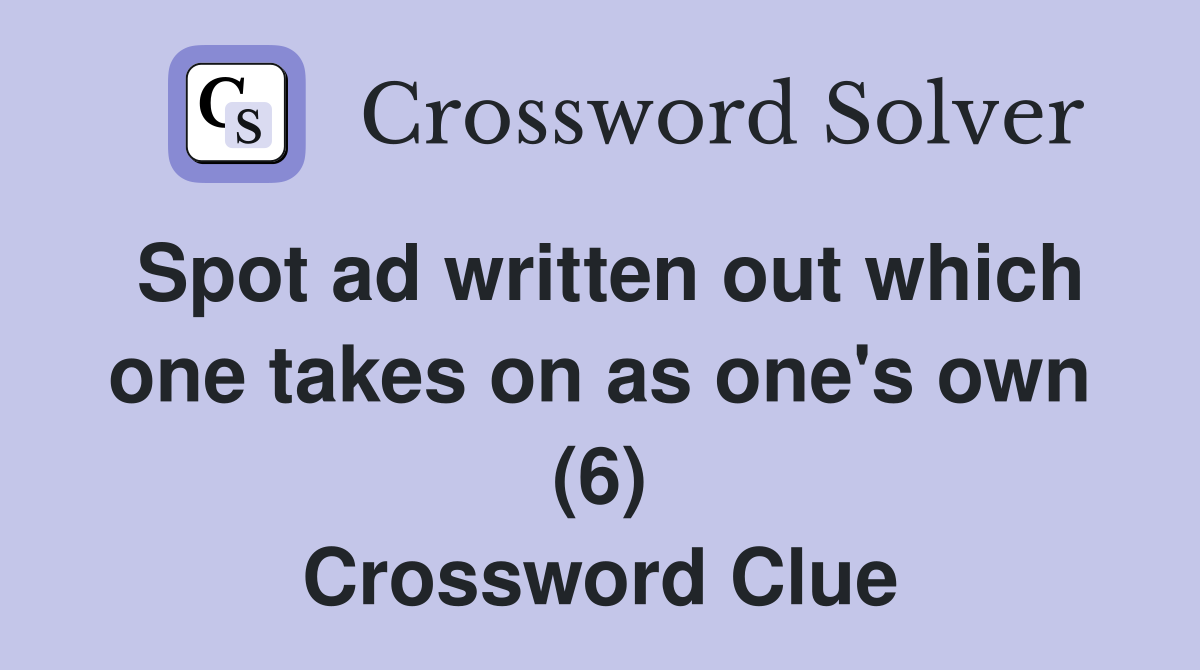Spot ad written out which one takes on as one's own (6) Crossword Clue
