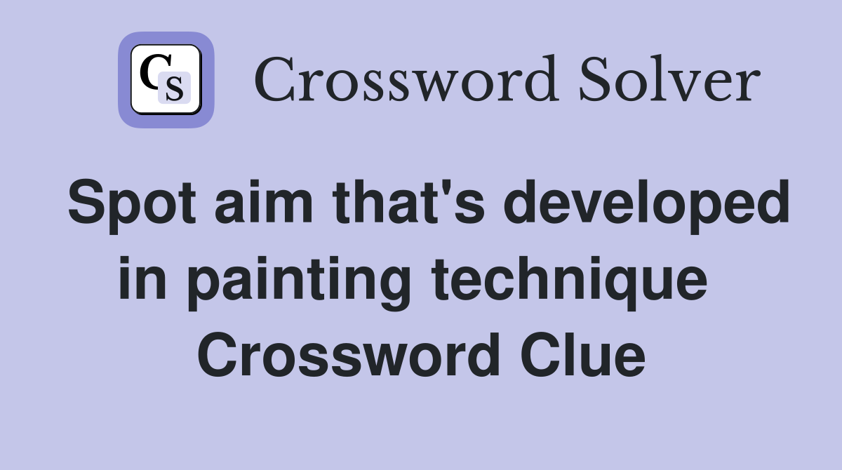 Spot aim that's developed in painting technique  Crossword Clue