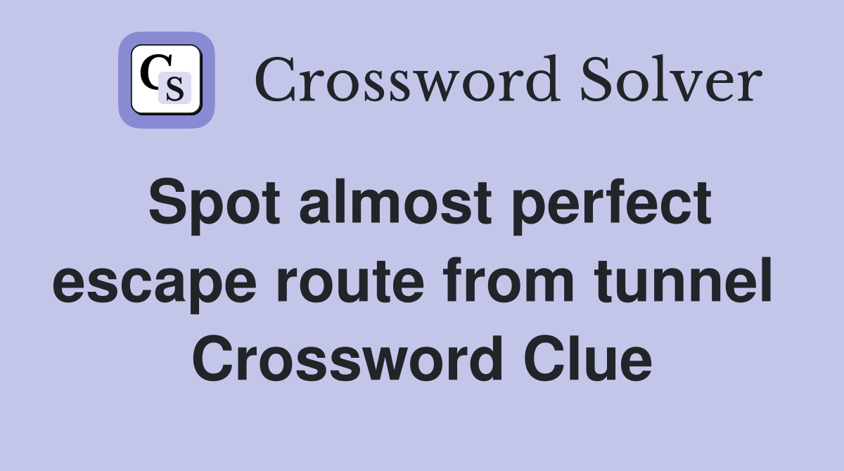 Spot almost perfect escape route from tunnel  Crossword Clue