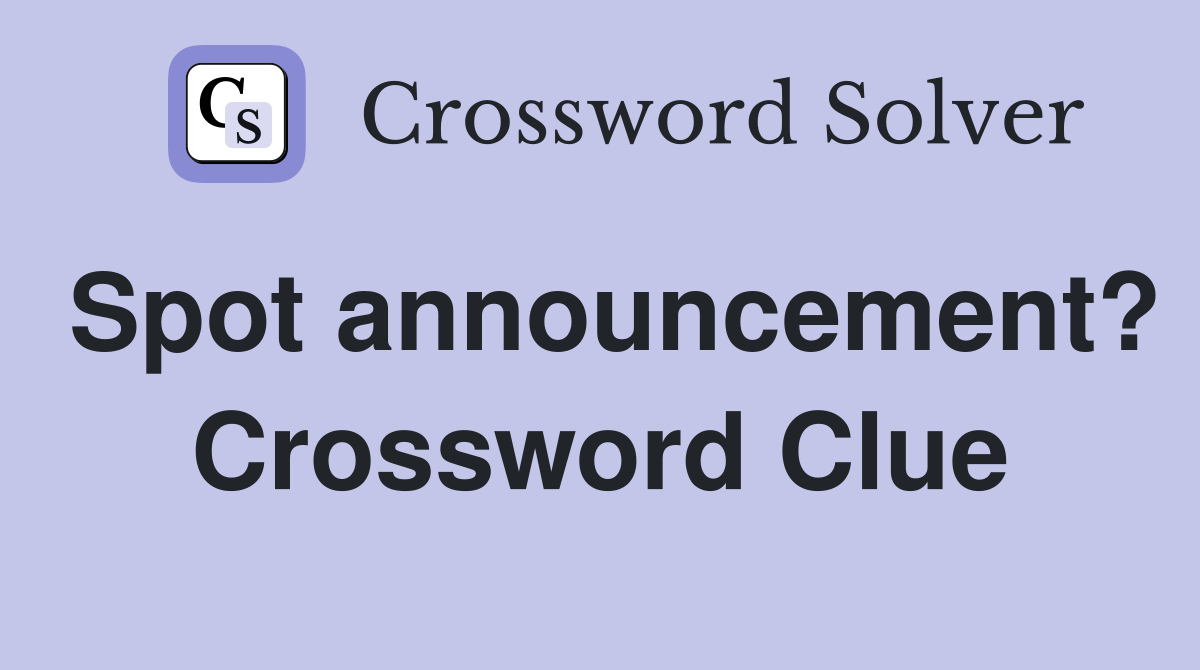 Spot announcement? Crossword Clue