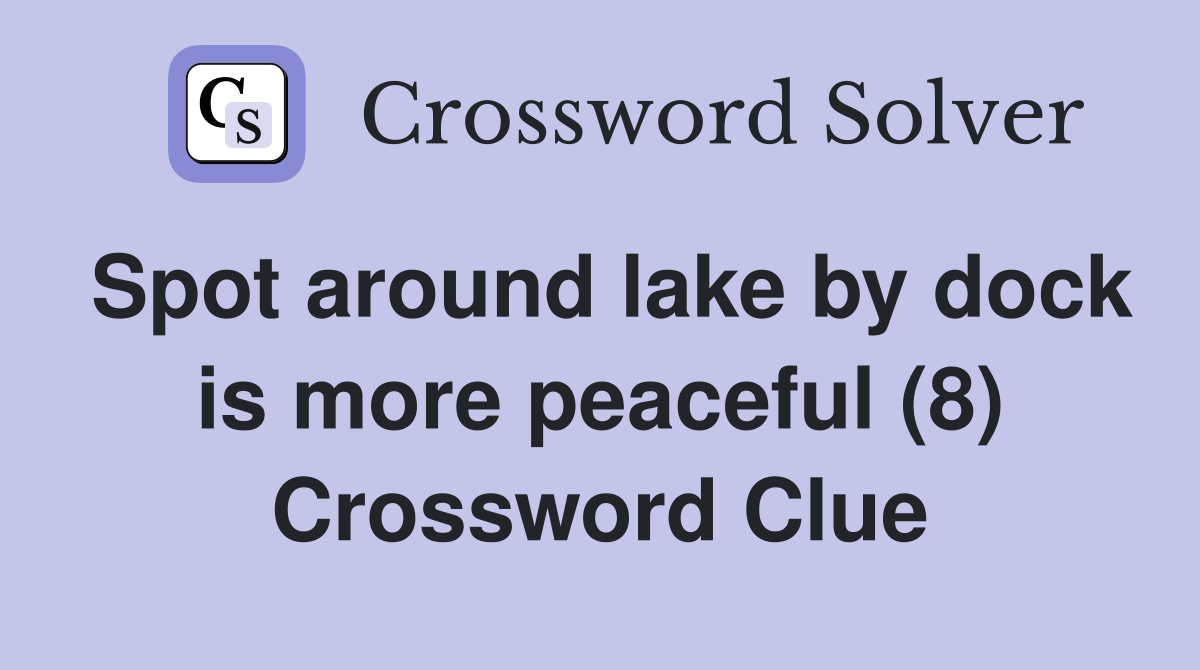 Spot around lake by dock is more peaceful (8) Crossword Clue