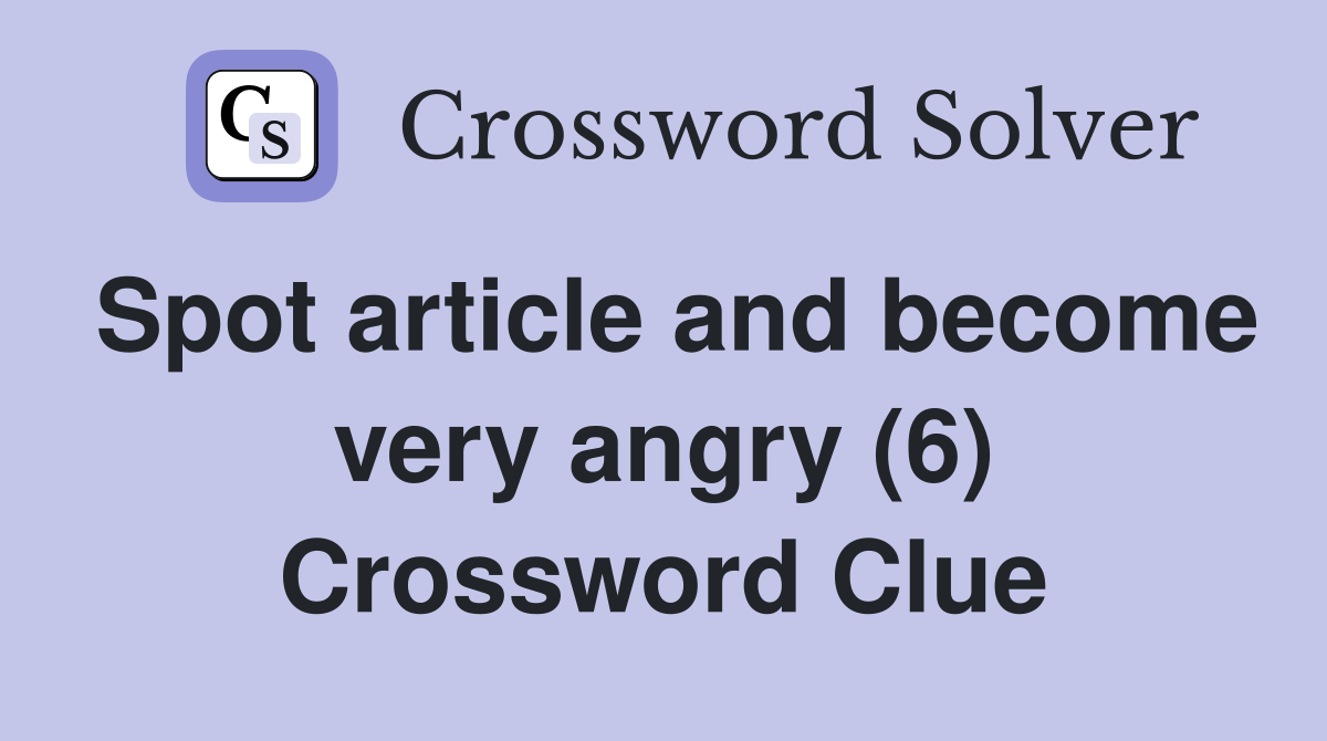 Spot article and become very angry (6) Crossword Clue