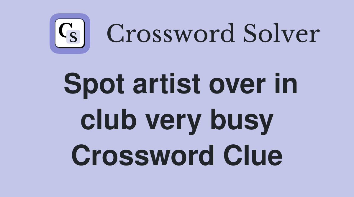 Spot artist over in club very busy Crossword Clue