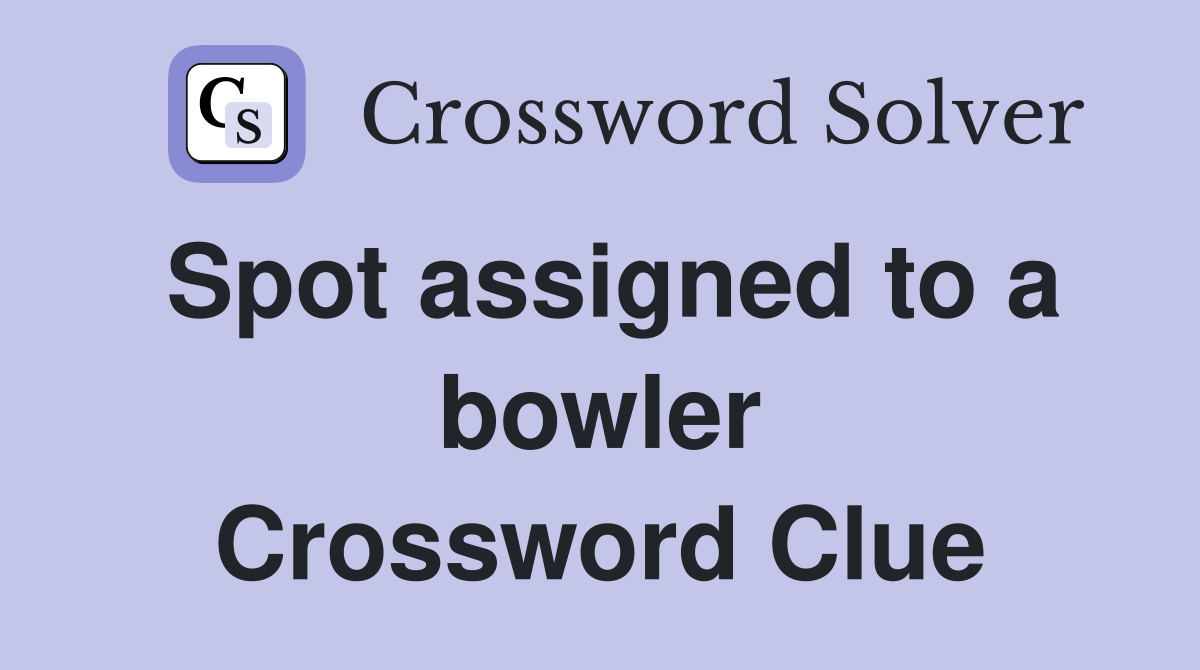 Spot assigned to a bowler Crossword Clue