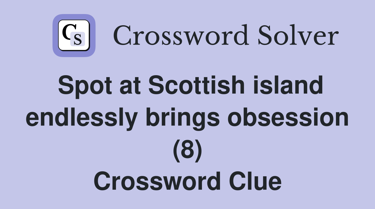 Spot at Scottish island endlessly brings obsession (8) Crossword Clue