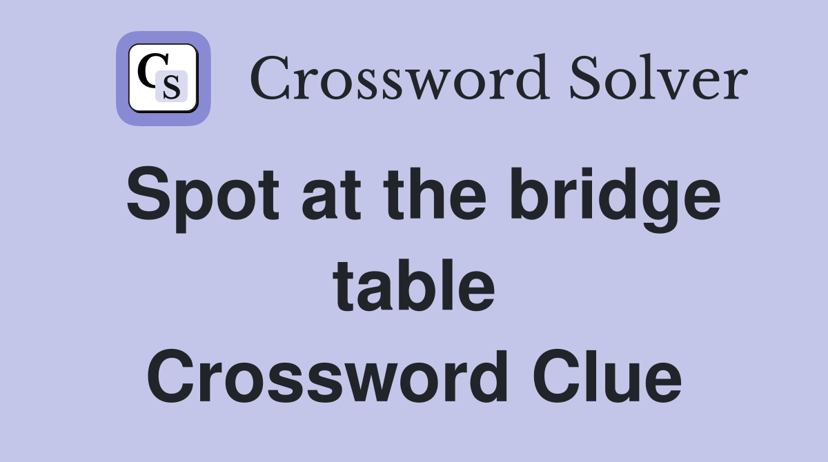 Spot at the bridge table Crossword Clue