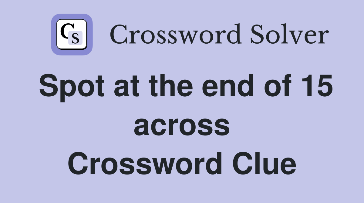 Spot at the end of 15 across Crossword Clue