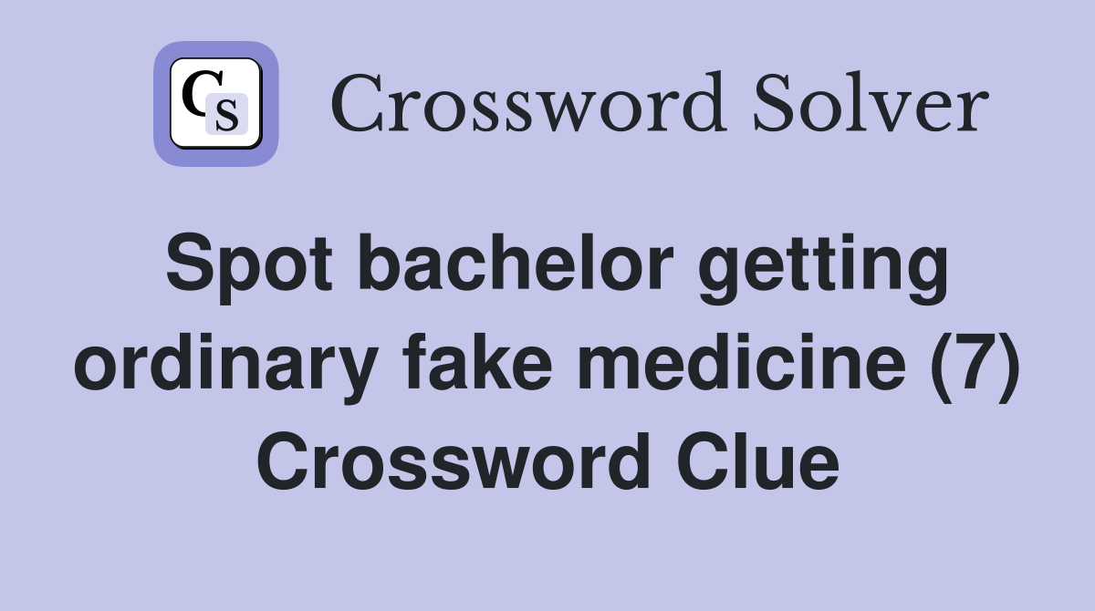Spot bachelor getting ordinary fake medicine (7) Crossword Clue