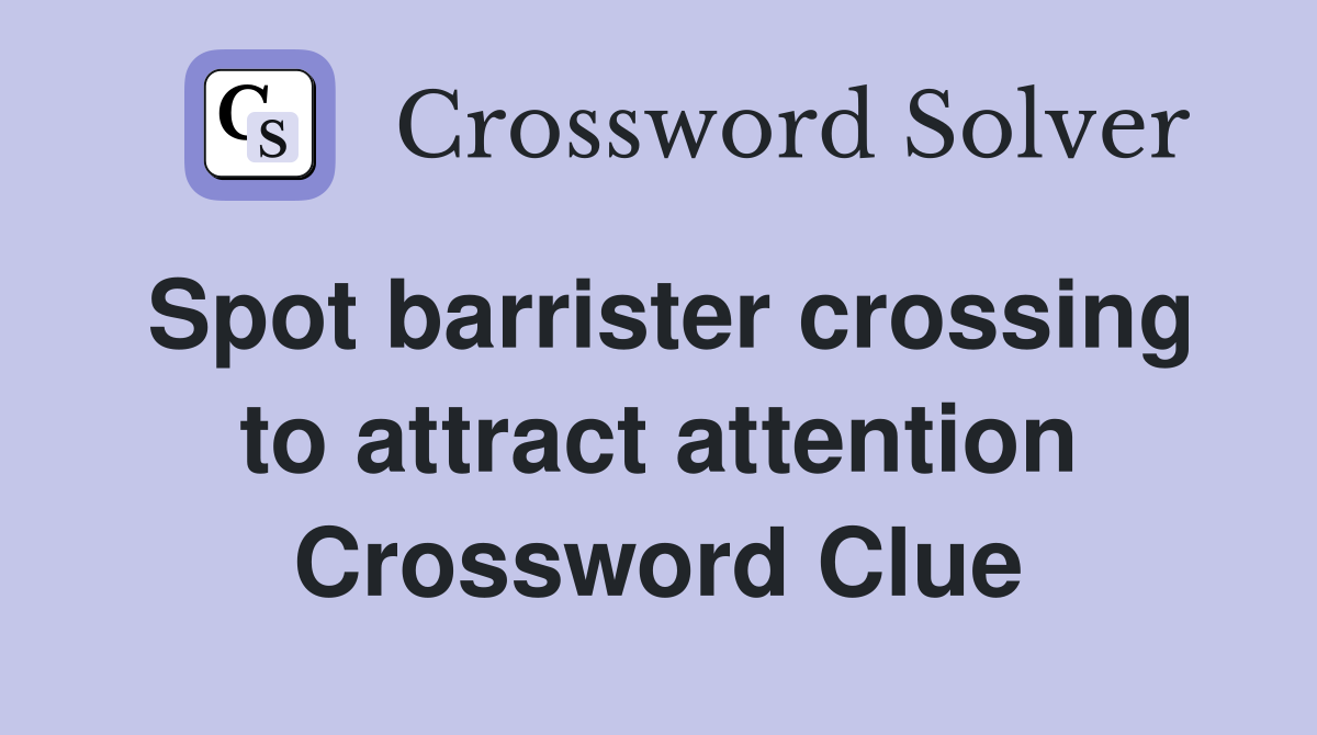 Spot barrister crossing to attract attention Crossword Clue