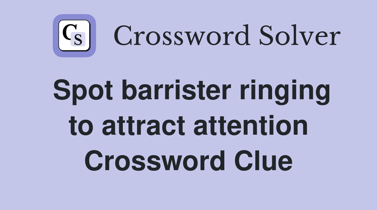 Spot barrister ringing to attract attention Crossword Clue