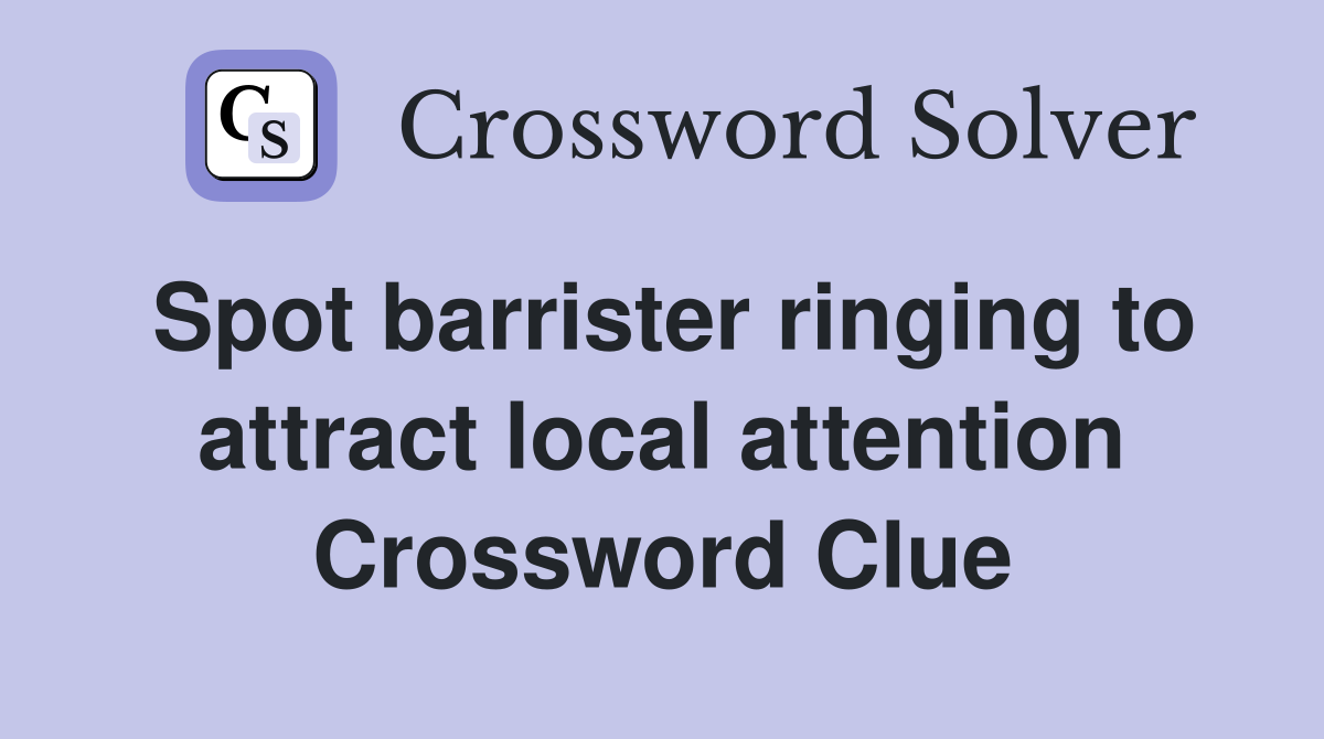 Spot barrister ringing to attract local attention Crossword Clue