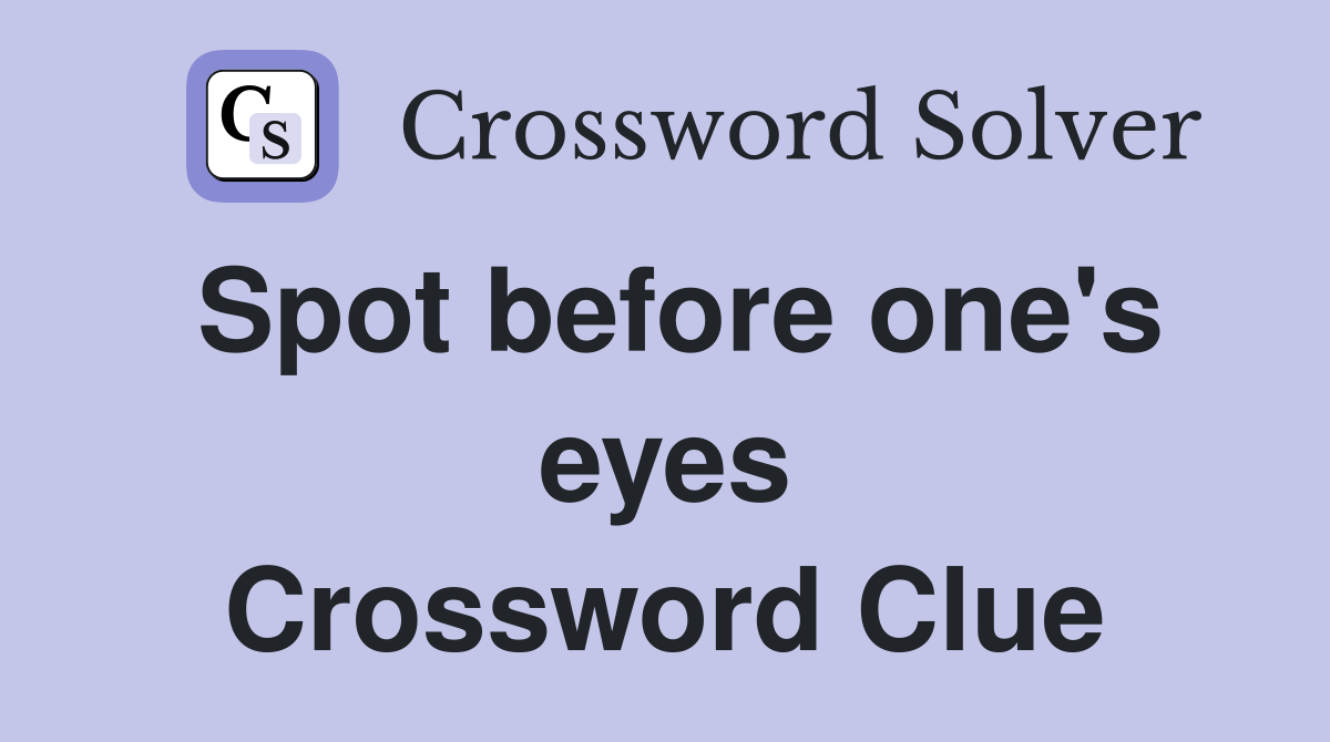 Spot before one's eyes Crossword Clue