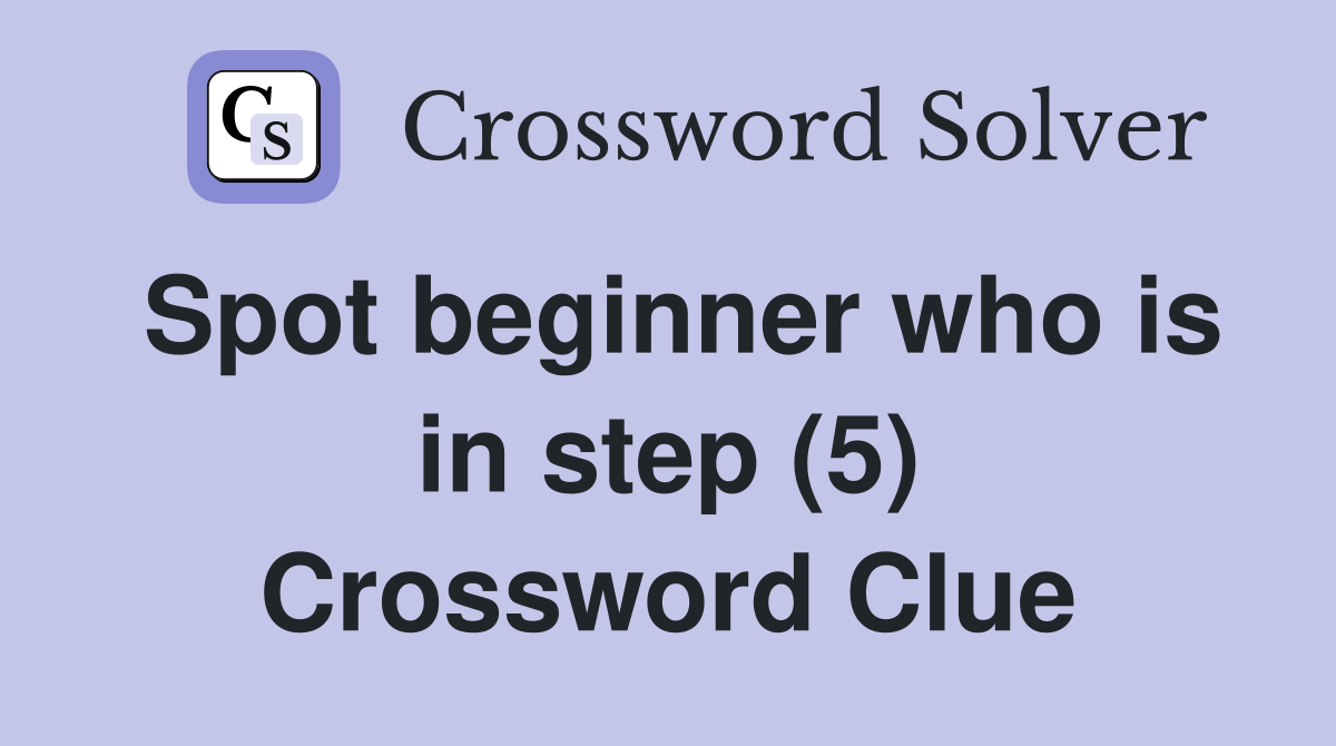 Spot beginner who is in step (5) Crossword Clue