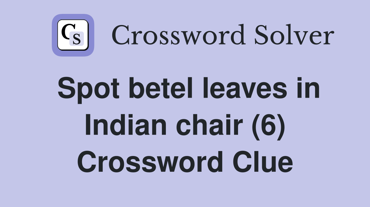 Spot betel leaves in Indian chair (6) Crossword Clue