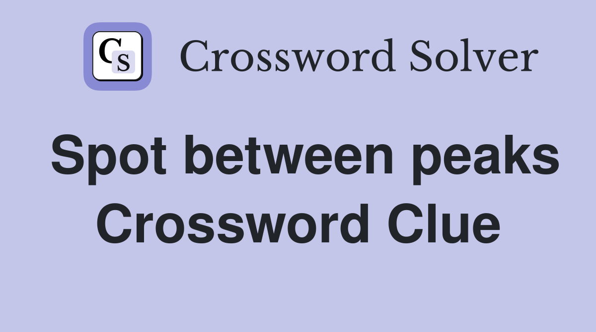 Spot between peaks Crossword Clue