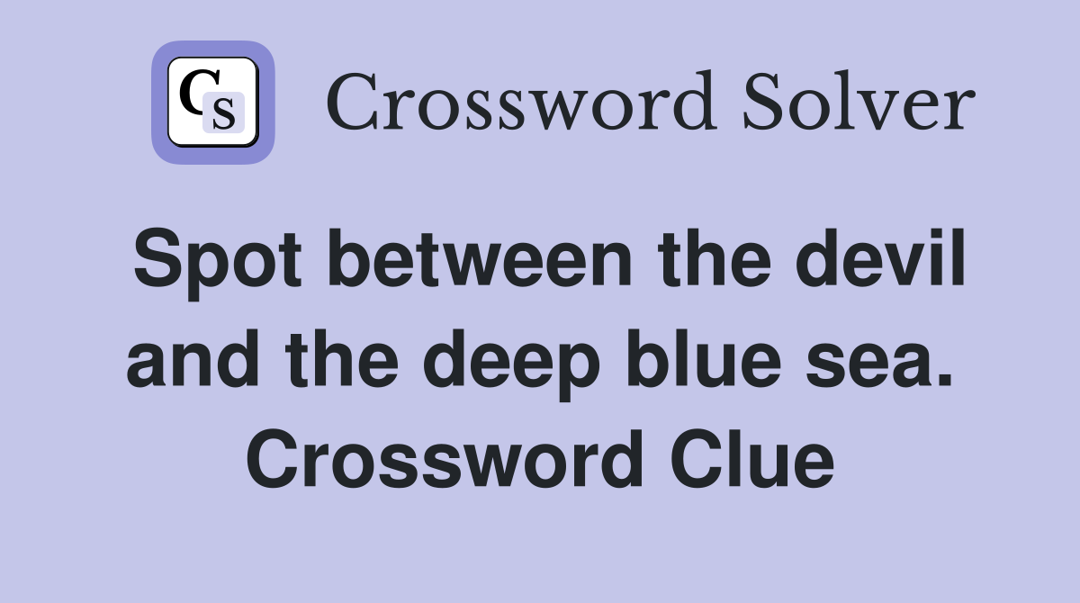 Spot between the devil and the deep blue sea. Crossword Clue