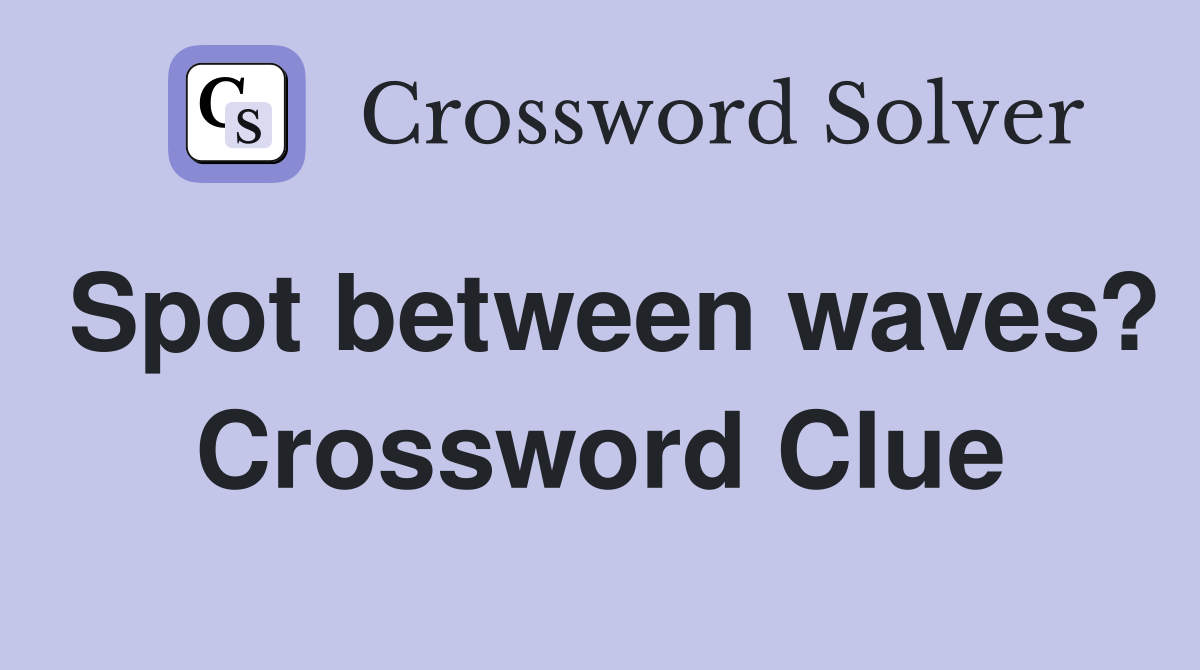 Spot between waves? Crossword Clue