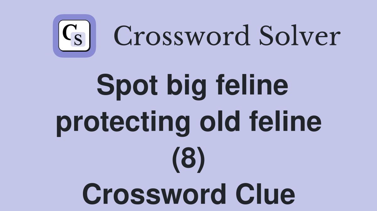 Spot big feline protecting old feline (8) Crossword Clue