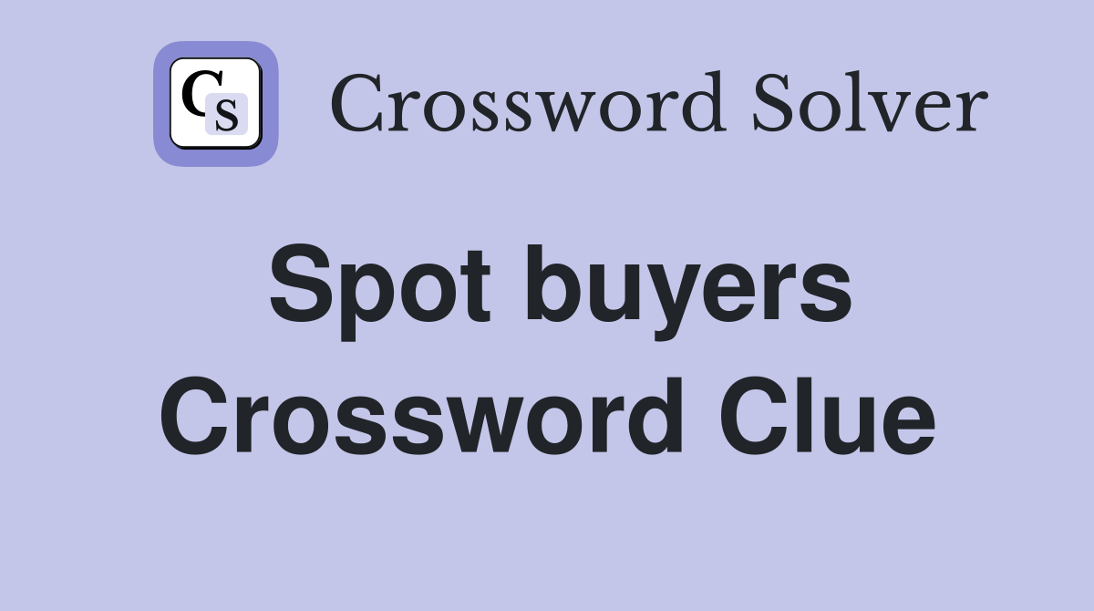 Spot buyers Crossword Clue