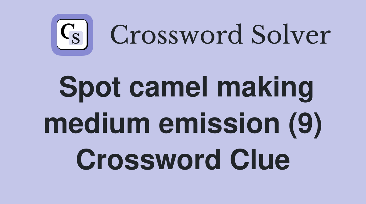 Spot camel making medium emission (9) Crossword Clue