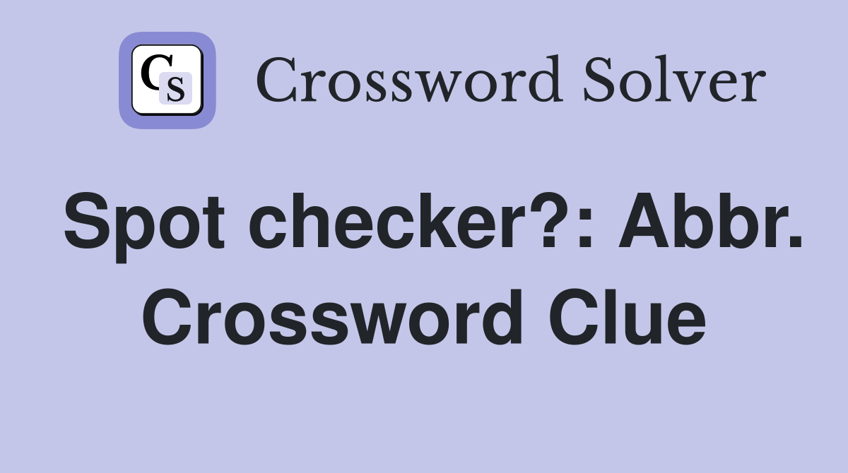 Spot checker?: Abbr. Crossword Clue