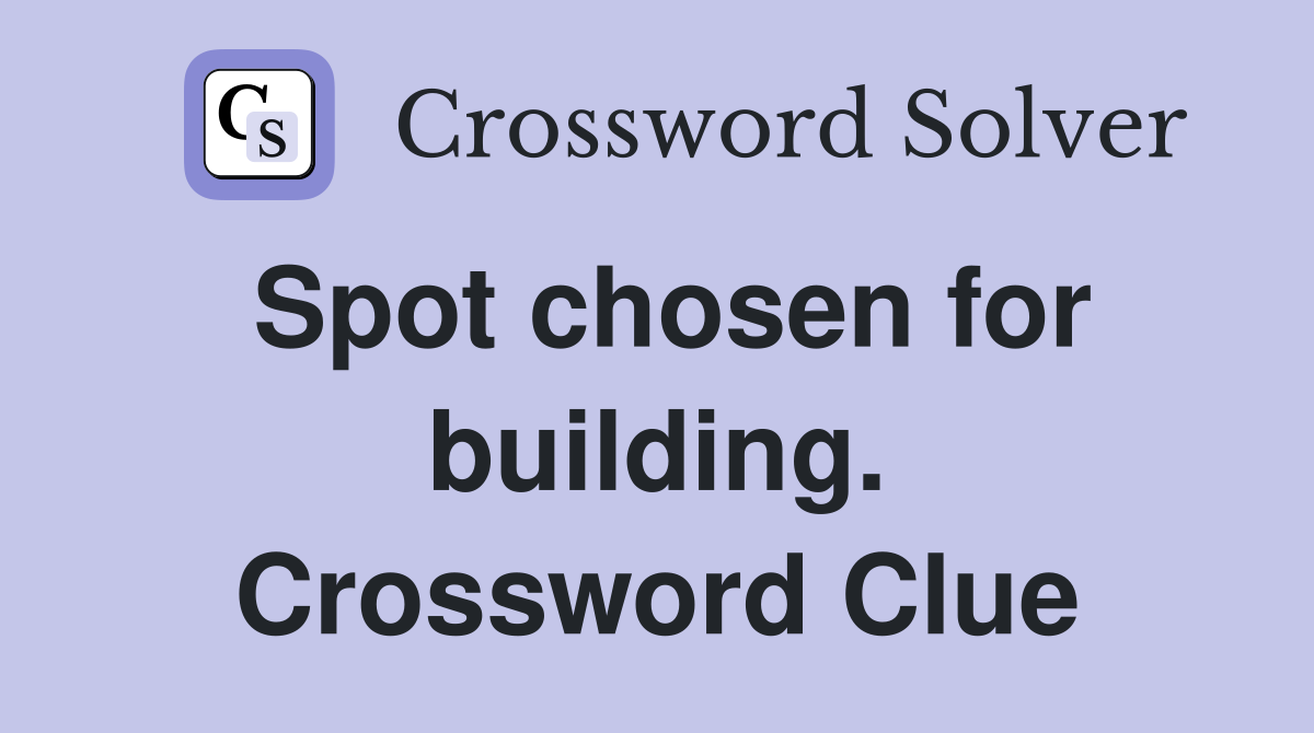 Spot chosen for building. Crossword Clue