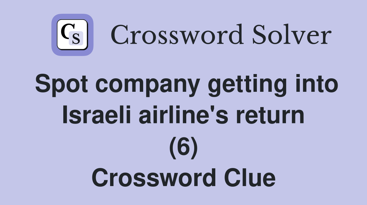 Spot company getting into Israeli airline's return (6) Crossword Clue