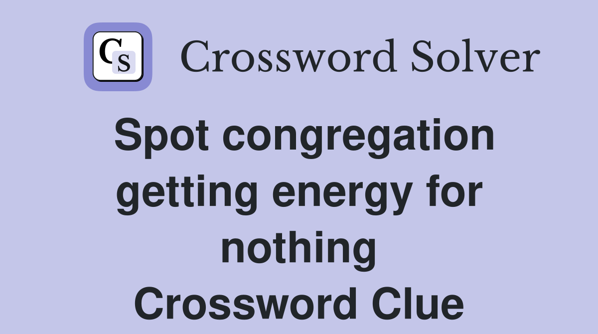 Spot congregation getting energy for nothing Crossword Clue