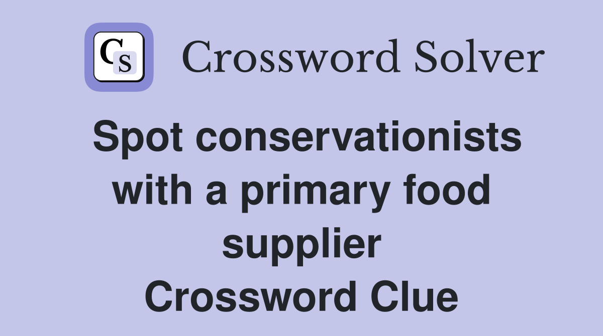 Spot conservationists with a primary food supplier Crossword Clue