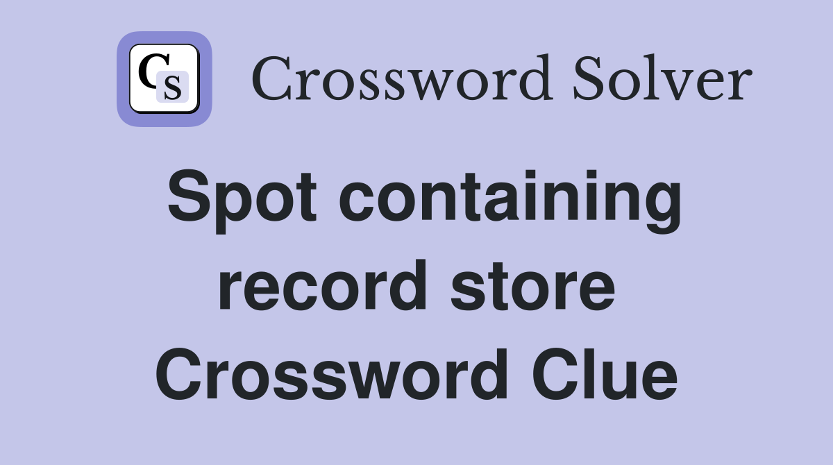 Spot containing record store Crossword Clue