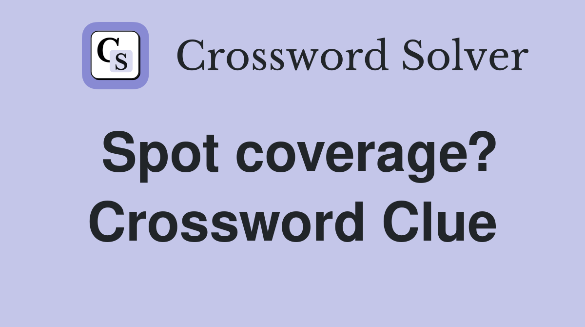 Spot coverage? Crossword Clue