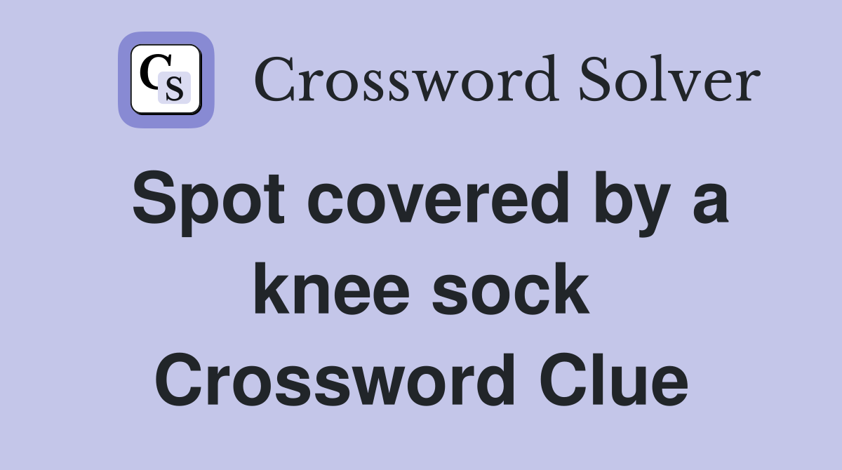 Spot covered by a knee sock Crossword Clue