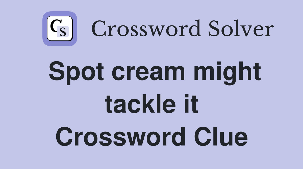 Spot cream might tackle it Crossword Clue