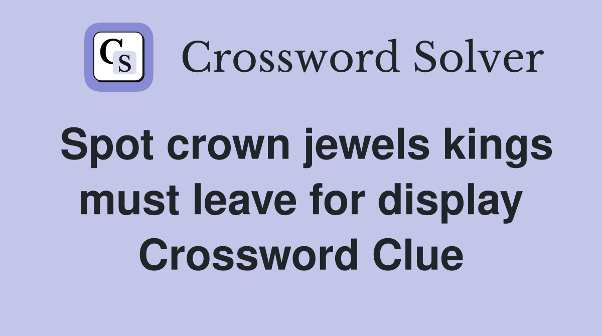 Spot crown jewels kings must leave for display Crossword Clue