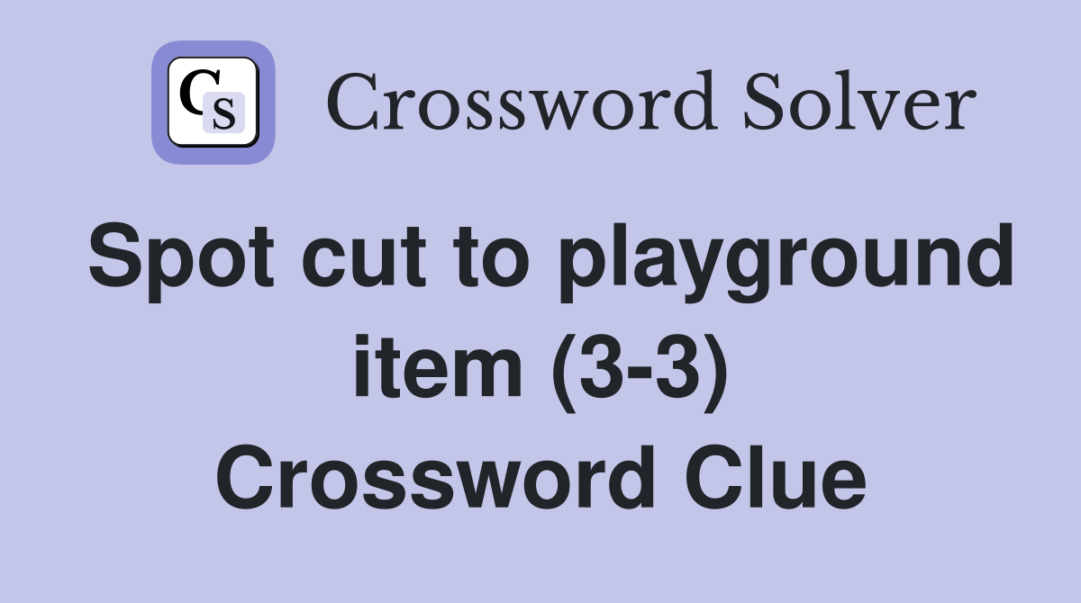 Spot cut to playground item (3-3) Crossword Clue