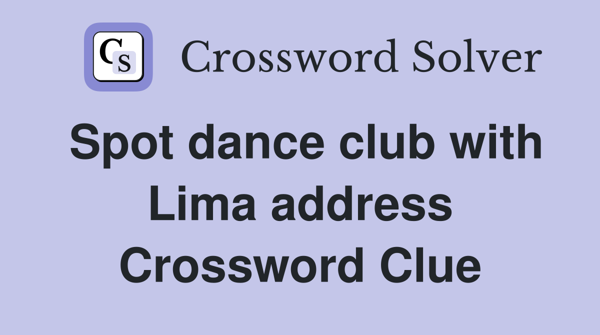 Spot dance club with Lima address Crossword Clue
